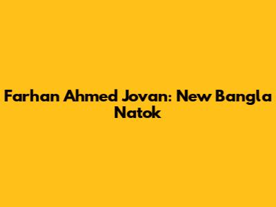 Farhan Ahmed Jovan: New Bangla Natok