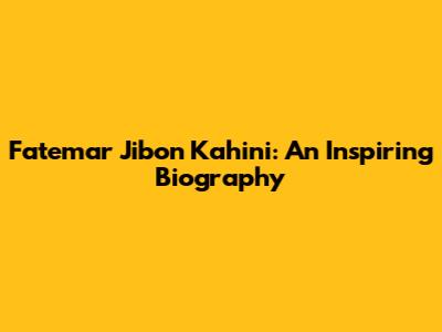 Fatemar Jibon Kahini: An Inspiring Biography