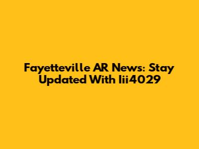 Fayetteville AR News: Stay Updated With Iii4029