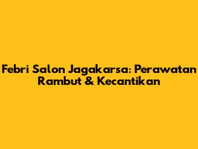 Febri Salon Jagakarsa: Perawatan Rambut & Kecantikan