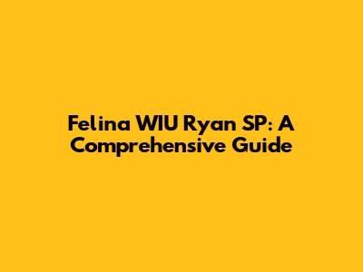 Felina WIU Ryan SP: A Comprehensive Guide