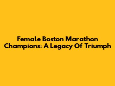 Female Boston Marathon Champions: A Legacy Of Triumph