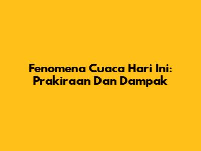 Fenomena Cuaca Hari Ini: Prakiraan Dan Dampak