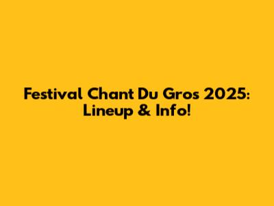 Festival Chant Du Gros 2025: Lineup & Info!