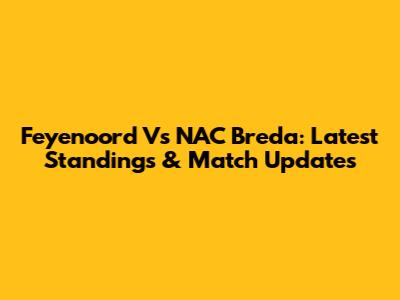Feyenoord Vs NAC Breda: Latest Standings & Match Updates