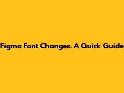 Figma Font Changes: A Quick Guide