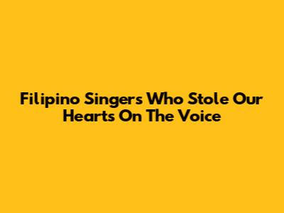 Filipino Singers Who Stole Our Hearts On The Voice