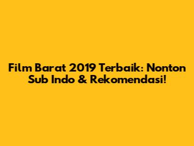 Film Barat 2019 Terbaik: Nonton Sub Indo & Rekomendasi!