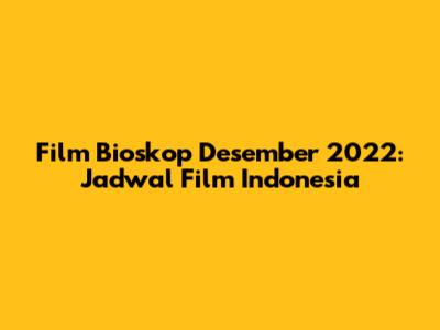 Film Bioskop Desember 2022: Jadwal Film Indonesia