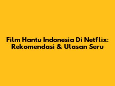 Film Hantu Indonesia Di Netflix: Rekomendasi & Ulasan Seru