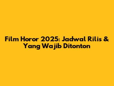 Film Horor 2025: Jadwal Rilis & Yang Wajib Ditonton
