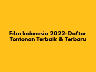 Film Indonesia 2022: Daftar Tontonan Terbaik & Terbaru