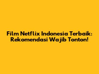 Film Netflix Indonesia Terbaik: Rekomendasi Wajib Tonton!