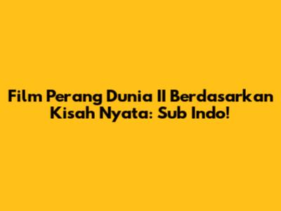 Film Perang Dunia II Berdasarkan Kisah Nyata: Sub Indo!
