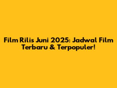 Film Rilis Juni 2025: Jadwal Film Terbaru & Terpopuler!