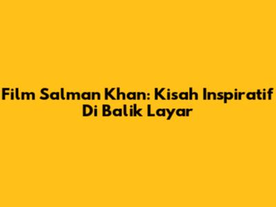 Film Salman Khan: Kisah Inspiratif Di Balik Layar