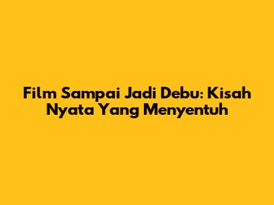 Film Sampai Jadi Debu: Kisah Nyata Yang Menyentuh
