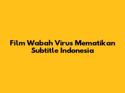 Film Wabah Virus Mematikan Subtitle Indonesia