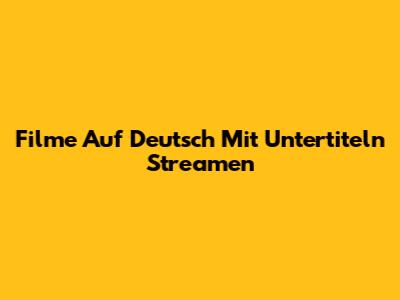 Filme Auf Deutsch Mit Untertiteln Streamen