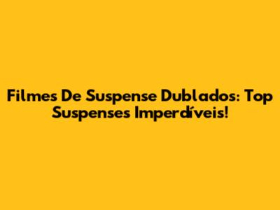 Filmes De Suspense Dublados: Top Suspenses Imperdíveis!