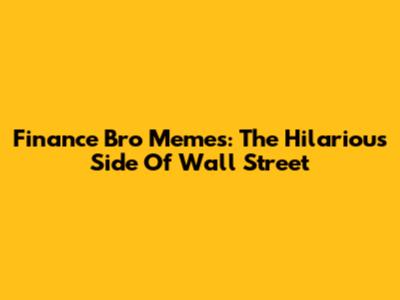 Finance Bro Memes: The Hilarious Side Of Wall Street