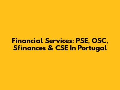 Financial Services: PSE, OSC, Sfinances & CSE In Portugal