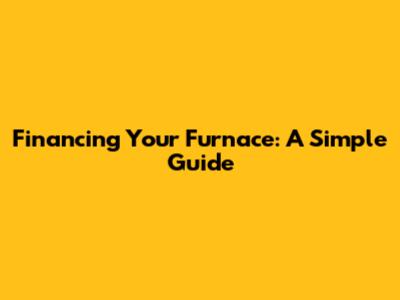 Financing Your Furnace: A Simple Guide