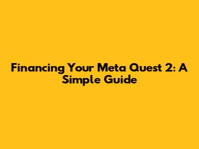 Financing Your Meta Quest 2: A Simple Guide