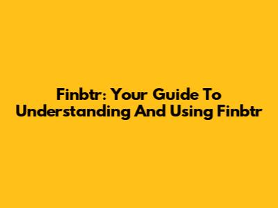Finbtr: Your Guide To Understanding And Using Finbtr