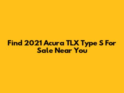 Find 2021 Acura TLX Type S For Sale Near You