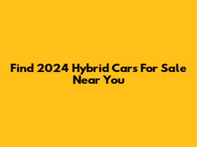 Find 2024 Hybrid Cars For Sale Near You