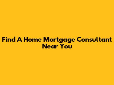 Find A Home Mortgage Consultant Near You