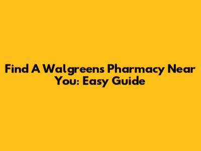 Find A Walgreens Pharmacy Near You: Easy Guide