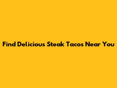 Find Delicious Steak Tacos Near You