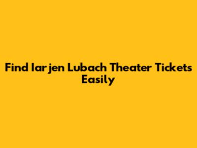 Find Iarjen Lubach Theater Tickets Easily