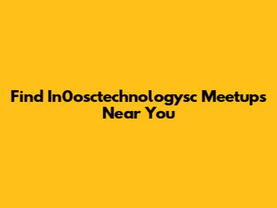 Find In0osctechnologysc Meetups Near You