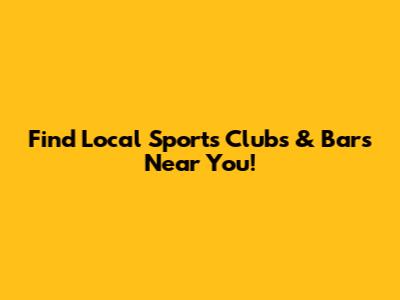 Find Local Sports Clubs & Bars Near You!