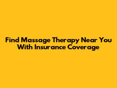 Find Massage Therapy Near You With Insurance Coverage