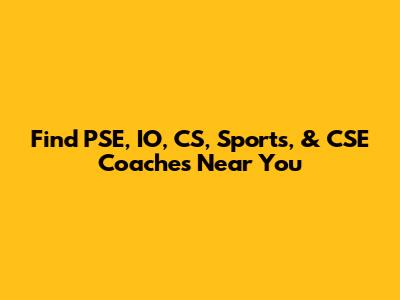 Find PSE, IO, CS, Sports, & CSE Coaches Near You