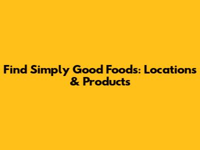 Find Simply Good Foods: Locations & Products