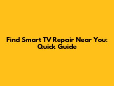 Find Smart TV Repair Near You: Quick Guide