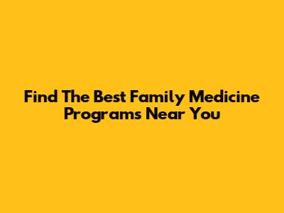 Find The Best Family Medicine Programs Near You