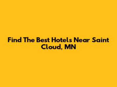 Find The Best Hotels Near Saint Cloud, MN