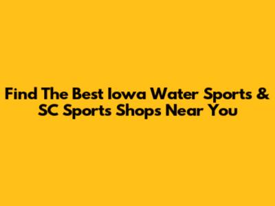 Find The Best Iowa Water Sports & SC Sports Shops Near You