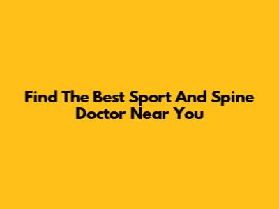 Find The Best Sport And Spine Doctor Near You
