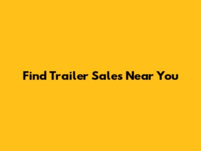 Find Trailer Sales Near You