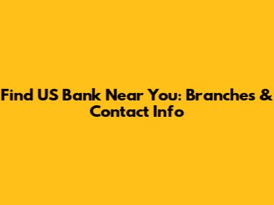 Find US Bank Near You: Branches & Contact Info