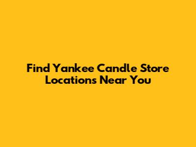 Find Yankee Candle Store Locations Near You