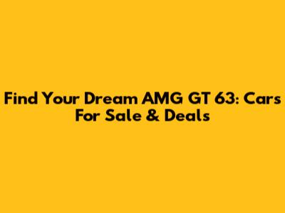 Find Your Dream AMG GT 63: Cars For Sale & Deals