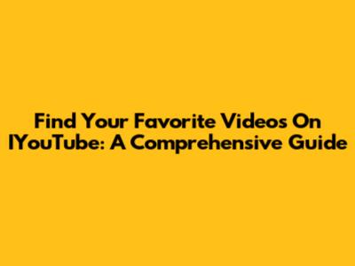 Find Your Favorite Videos On IYouTube: A Comprehensive Guide